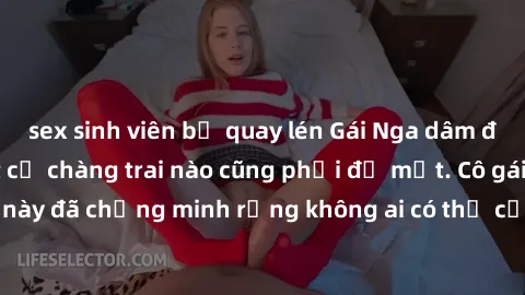 sex sinh viên bị quay lén Gái Nga dâm đãng khiến tim bất cứ chàng trai nào cũng phải đỏ mặt. Cô gái xinh đẹp này đã chứng minh rằng không ai có thể cưỡng lại khi cô làm tình đắm say.